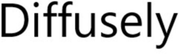 DIFFUSELY