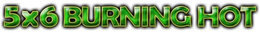 5X6 BURNING HOT