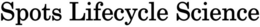SPOTS LIFECYCLE SCIENCE