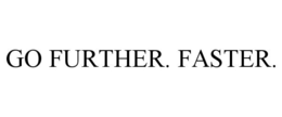 GO FURTHER. FASTER.
