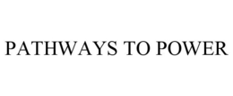 PATHWAYS TO POWER