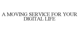 A MOVING SERVICE FOR YOUR DIGITAL LIFE