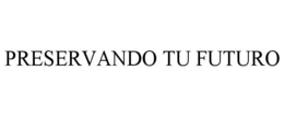 PRESERVANDO TU FUTURO