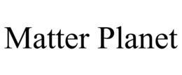 MATTER PLANET