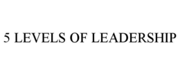 5 LEVELS OF LEADERSHIP