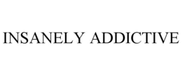 INSANELY ADDICTIVE