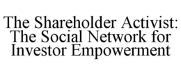 THE SHAREHOLDER ACTIVIST: THE SOCIAL NETWORK FOR INVESTOR EMPOWERMENT