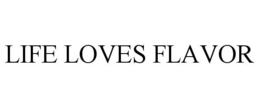 LIFE LOVES FLAVOR