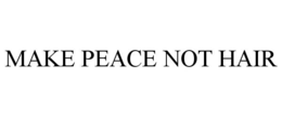 MAKE PEACE NOT HAIR