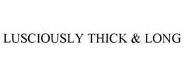 LUSCIOUSLY THICK & LONG