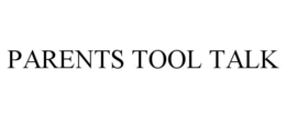 PARENTS TOOL TALK