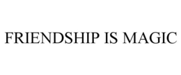 FRIENDSHIP IS MAGIC