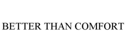 BETTER THAN COMFORT