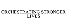 ORCHESTRATING STRONGER LIVES