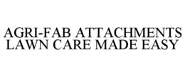 AGRI-FAB ATTACHMENTS LAWN CARE MADE EASY
