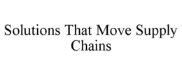 SOLUTIONS THAT MOVE SUPPLY CHAINS