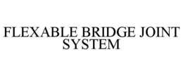 FLEXABLE BRIDGE JOINT SYSTEM