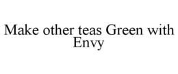 MAKE OTHER TEAS GREEN WITH ENVY