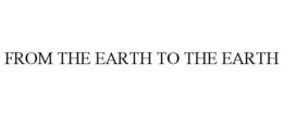 FROM THE EARTH TO THE EARTH
