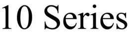 10 SERIES