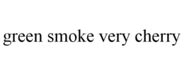 GREEN SMOKE VERY CHERRY
