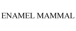 ENAMEL MAMMAL