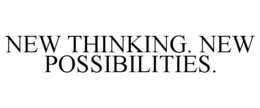 NEW THINKING. NEW POSSIBILITIES.