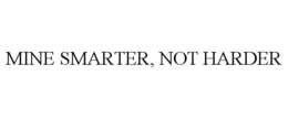 MINE SMARTER, NOT HARDER