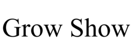 GROW SHOW