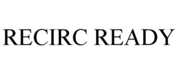 RECIRC READY