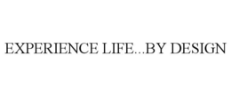 EXPERIENCE LIFE...BY DESIGN