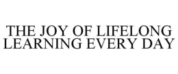 THE JOY OF LIFELONG LEARNING EVERY DAY