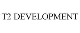 T2 DEVELOPMENT