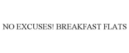 NO EXCUSES! BREAKFAST FLATS