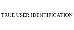 TRUE USER IDENTIFICATION
