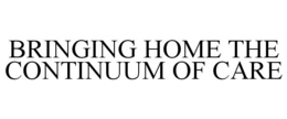 BRINGING HOME THE CONTINUUM OF CARE