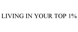 LIVING IN YOUR TOP 1%