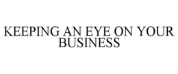 KEEPING AN EYE ON YOUR BUSINESS