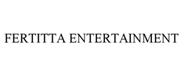 FERTITTA ENTERTAINMENT