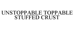 UNSTOPPABLE TOPPABLE STUFFED CRUST