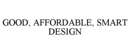 GOOD, AFFORDABLE, SMART DESIGN