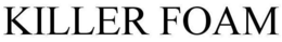 KILLER FOAM