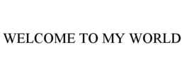 WELCOME TO MY WORLD