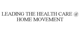 LEADING THE HEALTH CARE @ HOME MOVEMENT