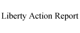 LIBERTY ACTION REPORT