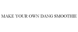 MAKE YOUR OWN DANG SMOOTHIE