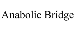 ANABOLIC BRIDGE