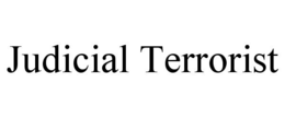JUDICIAL TERRORIST