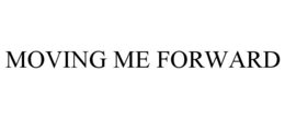 MOVING ME FORWARD