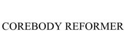 COREBODY REFORMER